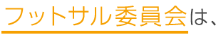 フットサル委員会は